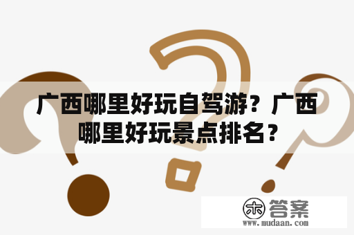 广西哪里好玩自驾游？广西哪里好玩景点排名？