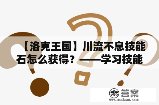 【洛克王国】川流不息技能石怎么获得？——学习技能从未如此简单