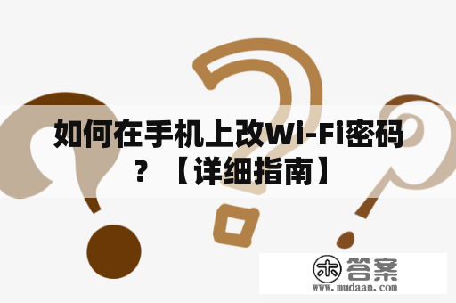 如何在手机上改Wi-Fi密码？【详细指南】