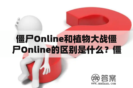 僵尸Online和植物大战僵尸Online的区别是什么？僵尸Online、植物大战僵尸Online