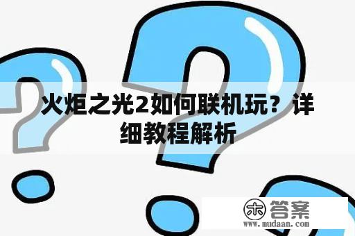 火炬之光2如何联机玩？详细教程解析