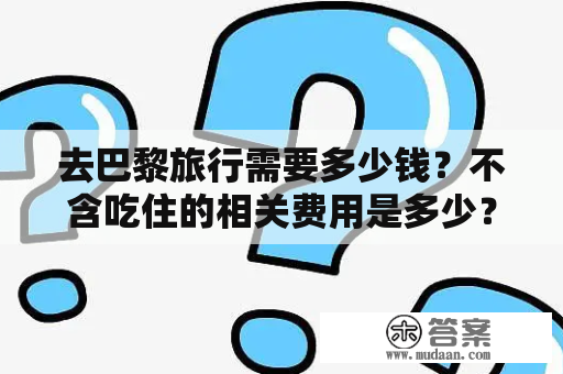 去巴黎旅行需要多少钱？不含吃住的相关费用是多少？