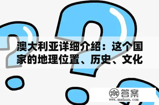 澳大利亚详细介绍：这个国家的地理位置、历史、文化、经济和旅游资源有哪些？