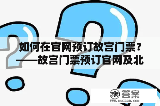 如何在官网预订故宫门票？——故宫门票预订官网及北京故宫门票预订官网介绍