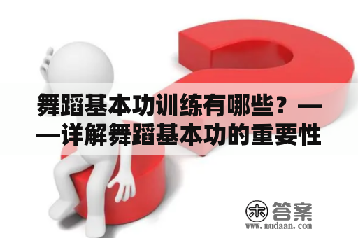 舞蹈基本功训练有哪些？——详解舞蹈基本功的重要性和训练方法