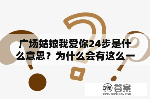 广场姑娘我爱你24步是什么意思？为什么会有这么一个奇怪的名字？