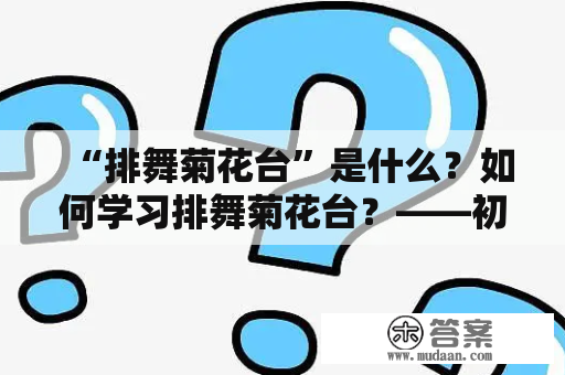 “排舞菊花台”是什么？如何学习排舞菊花台？——初学者必看