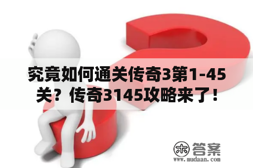 究竟如何通关传奇3第1-45关？传奇3145攻略来了！