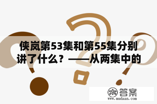 侠岚第53集和第55集分别讲了什么？——从两集中的情节、角色以及主题来分析