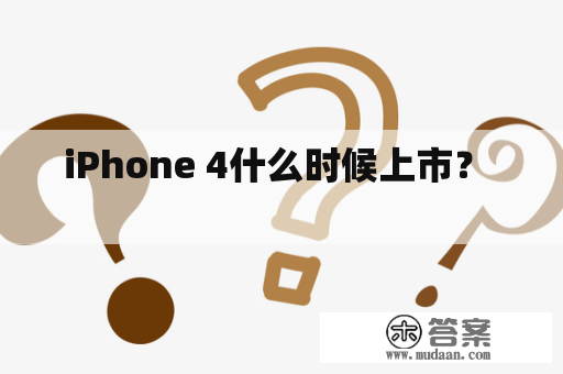 iPhone 4什么时候上市？  