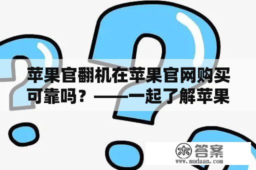 苹果官翻机在苹果官网购买可靠吗？——一起了解苹果官翻及其购买方式