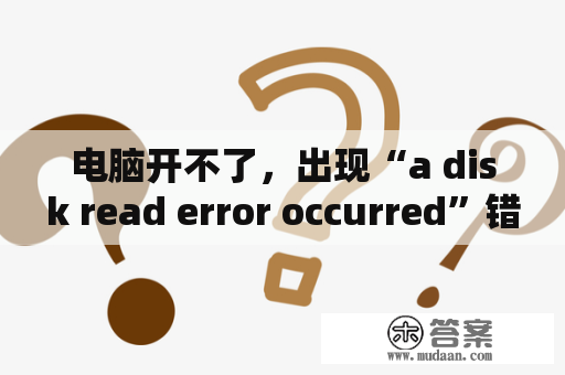 电脑开不了，出现“a disk read error occurred”错误怎么办？