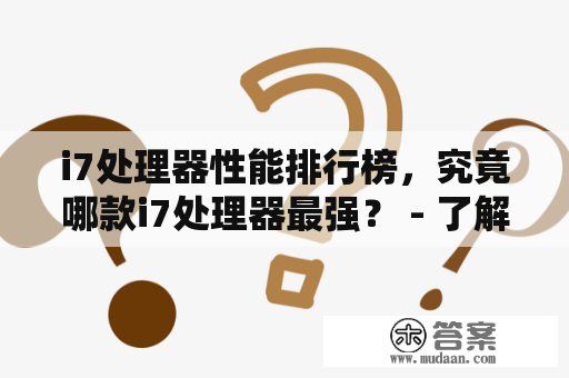 i7处理器性能排行榜，究竟哪款i7处理器最强？ - 了解i7处理器性能排行榜排名前列的电脑芯片