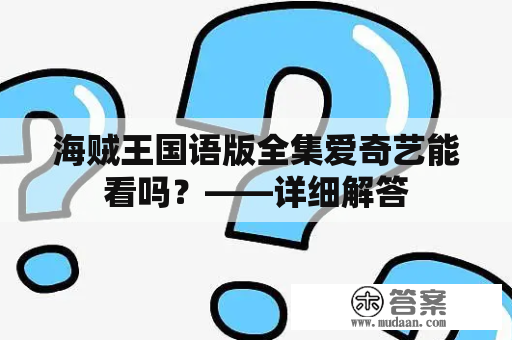 海贼王国语版全集爱奇艺能看吗？——详细解答