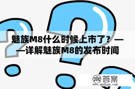 魅族M8什么时候上市了？——详解魅族M8的发布时间