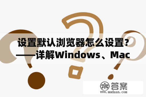 设置默认浏览器怎么设置？——详解Windows、Mac、Android系统的默认浏览器设置方法