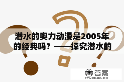 潜水的奥力动漫是2005年的经典吗？——探究潜水的奥力动漫2005年的影响力