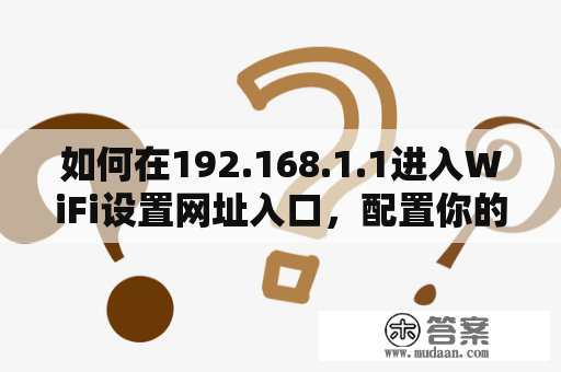 如何在192.168.1.1进入WiFi设置网址入口，配置你的无线网络？