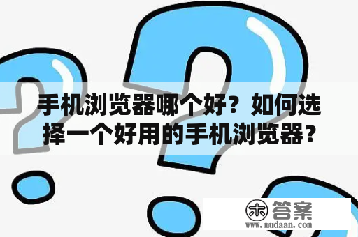 手机浏览器哪个好？如何选择一个好用的手机浏览器？