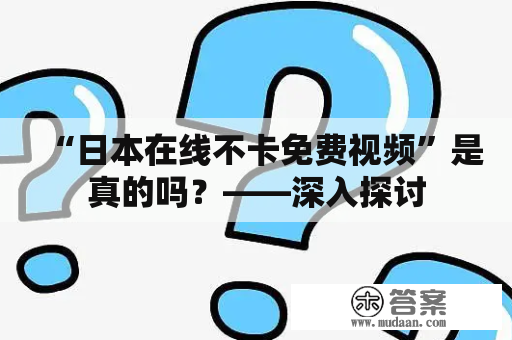 “日本在线不卡免费视频”是真的吗？——深入探讨