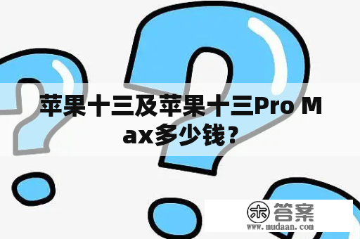 苹果十三及苹果十三Pro Max多少钱？