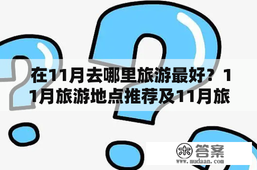  在11月去哪里旅游最好？11月旅游地点推荐及11月旅游地点推荐国内！