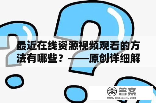 最近在线资源视频观看的方法有哪些？——原创详细解析