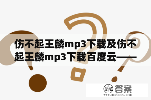 伤不起王麟mp3下载及伤不起王麟mp3下载百度云——如何在网络上搜索到这首歌？