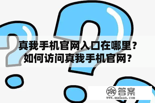 真我手机官网入口在哪里？如何访问真我手机官网？