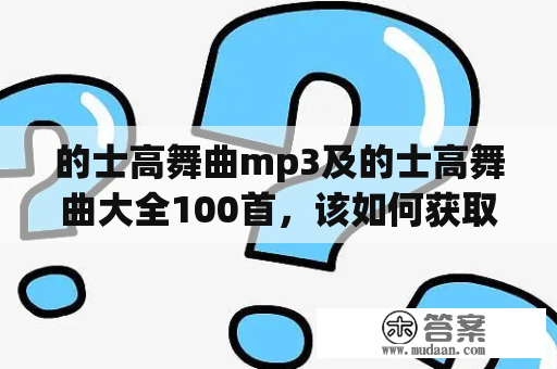 的士高舞曲mp3及的士高舞曲大全100首，该如何获取？