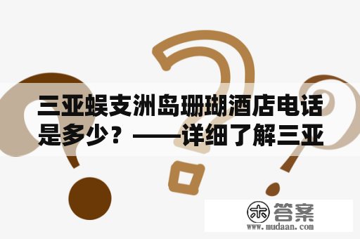 三亚蜈支洲岛珊瑚酒店电话是多少？——详细了解三亚蜈支洲岛珊瑚酒店的住宿设施及联系方式