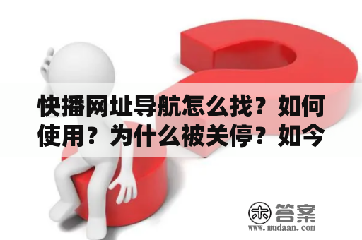 快播网址导航怎么找？如何使用？为什么被关停？如今有哪些替代网址？