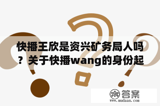 快播王欣是资兴矿务局人吗？关于快播wang的身份起源的疑问