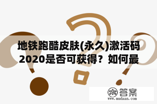 地铁跑酷皮肤(永久)激活码2020是否可获得？如何最快速地获取？