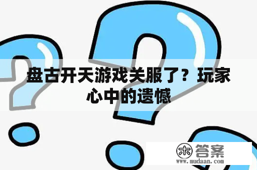 盘古开天游戏关服了？玩家心中的遗憾