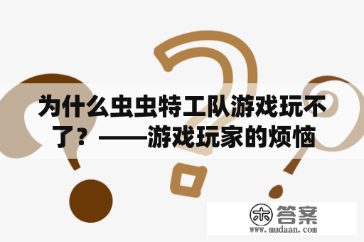 为什么虫虫特工队游戏玩不了？——游戏玩家的烦恼