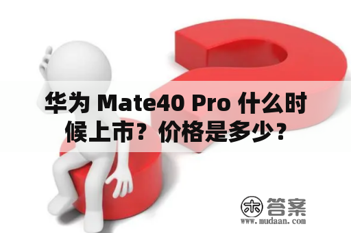 华为 Mate40 Pro 什么时候上市？价格是多少？