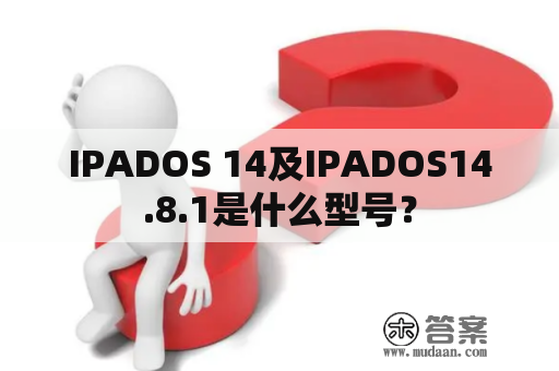 IPADOS 14及IPADOS14.8.1是什么型号？
