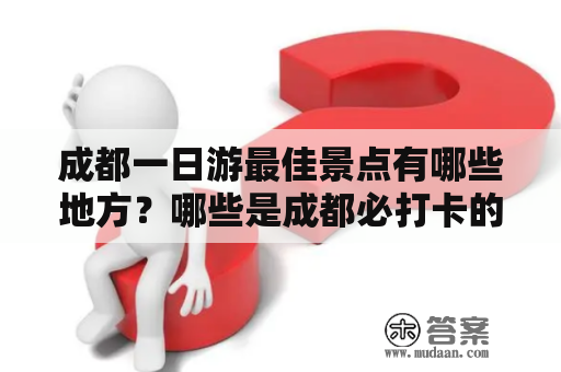 成都一日游最佳景点有哪些地方？哪些是成都必打卡的7个景点？