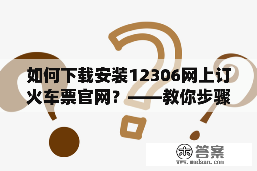 如何下载安装12306网上订火车票官网？——教你步骤详解！