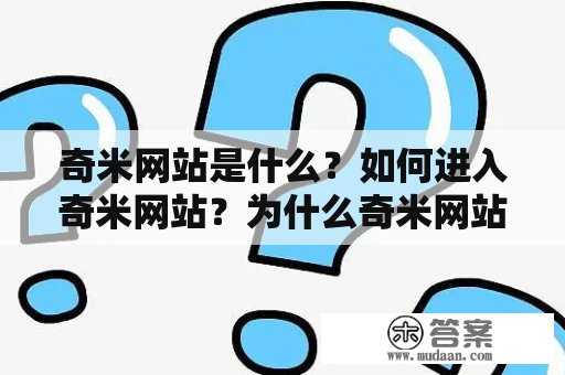 奇米网站是什么？如何进入奇米网站？为什么奇米网站受欢迎？