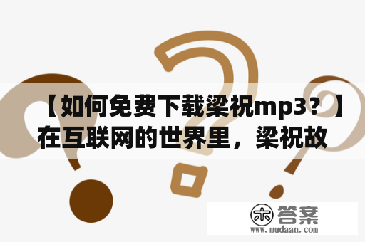 【如何免费下载梁祝mp3？】在互联网的世界里，梁祝故事早已闻名于世。很多人喜欢听梁祝故事，更希望用音乐来表达这个感人的故事。那么问题来了，如何免费下载梁祝mp3?