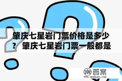 肇庆七星岩门票价格是多少？ 肇庆七星岩门票一般都是在景区门口或者官方网站售卖。门票价格一般在50元左右，具体价格一般会根据旅游季节而定，如在旅游旺季门票价格会相应上调。如果需要团购门票或者购买套票，可以提前在官方网站或者旅游平台上进行查询并购买。此外，根据不同的身份，如学生、老年人、残疾人等，还可以享受不同的门票优惠政策，购买门票时需要出示相关证件。