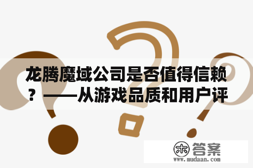 龙腾魔域公司是否值得信赖？——从游戏品质和用户评价分析