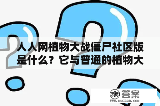 人人网植物大战僵尸社区版是什么？它与普通的植物大战僵尸游戏有何不同？