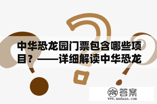 中华恐龙园门票包含哪些项目？——详细解读中华恐龙园门票的项目内容