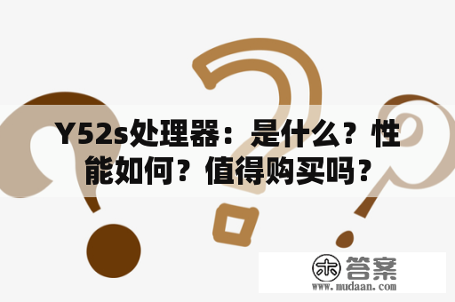 Y52s处理器：是什么？性能如何？值得购买吗？