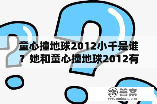 童心撞地球2012小千是谁？她和童心撞地球2012有什么关系？