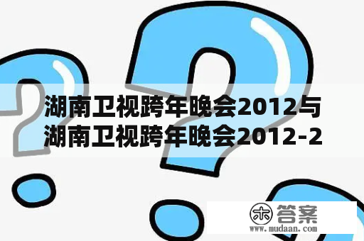 湖南卫视跨年晚会2012与湖南卫视跨年晚会2012-2013究竟有何不同？湖南卫视跨年晚会2012是指2011年12月31日至2012年1月1日零点在湖南卫视直播的跨年晚会，而湖南卫视跨年晚会2012-2013则是指2012年12月31日至2013年1月1日零点的跨年晚会。这两个晚会在内容、阵容和观众反响方面都有所不同。