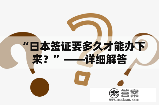 “日本签证要多久才能办下来？”——详细解答